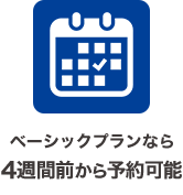 ベーシックプランなら4週間前から予約可能