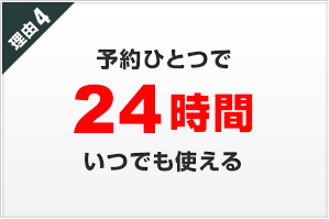 理由４ 予約ひとつで24時間いつでも使える